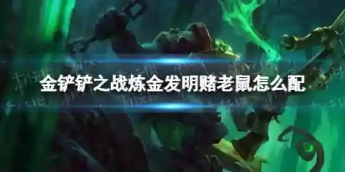 炼金耗子阵容搭配图片大全(云顶之弈炼金匹配阵容)插图