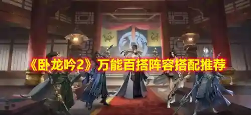 卧龙吟2武将最佳阵容搭配(卧龙三国0.1折武将阵容)插图